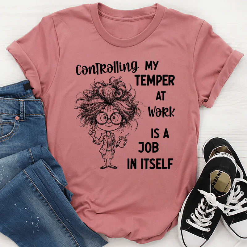 Controlling My Temper at Work Is a Job in Itself T-Shirt
