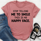 Stop Telling Me to Smile This Is My Happy Face T-Shirt