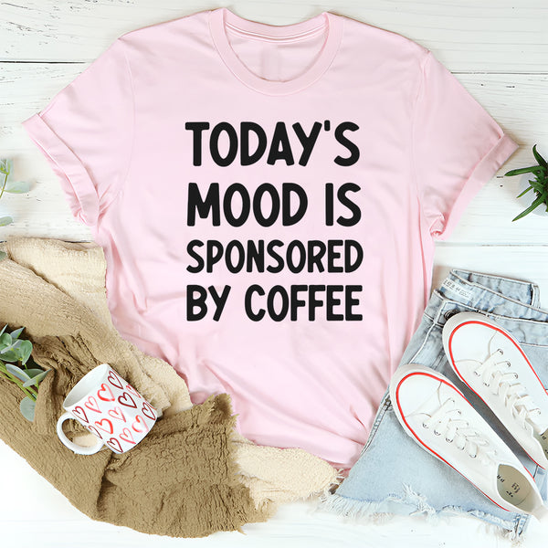Today’s Mood Is Sponsored by Coffee T-Shirt