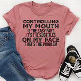 Controlling My Mouth Is the Easy Part, It’s the Subtitles on My Face T-Shirt