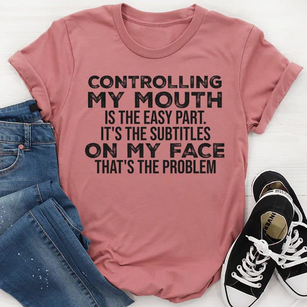 Controlling My Mouth Is the Easy Part, It’s the Subtitles on My Face T-Shirt
