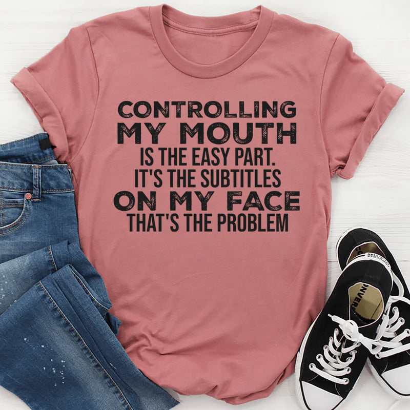 Controlling My Mouth Is the Easy Part, It’s the Subtitles on My Face T-Shirt