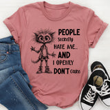 People Secretly Hate Me and I Openly Don’t Care T-Shirt