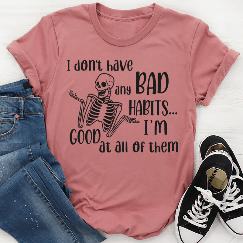 I Don’t Have Any Bad Habits, I’m Good at All of Them T-Shirt