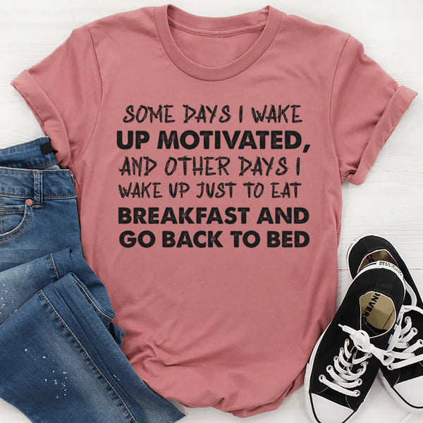Some Days I Wake Up Motivated and Other Days I Wake Up T-Shirt