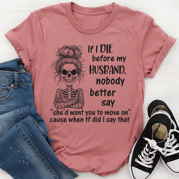 If I Die Before My Husband Nobody Better Say T-Shirt