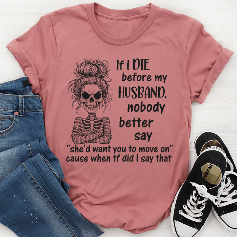 If I Die Before My Husband Nobody Better Say T-Shirt
