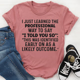 I Just Learned a Professional Way to Say I Told You So T-Shirt