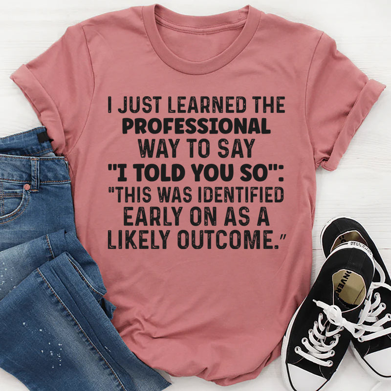 I Just Learned a Professional Way to Say I Told You So T-Shirt