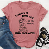 5 Minutes of Extra Sleep in the Morning Really Does Matter T-Shirt