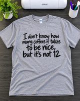 12 Coffees Still Aren't Enough To Make Me Nice T-Shirt