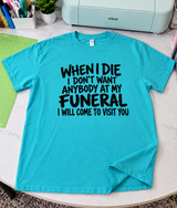 When I Die I Don't Want Anyone At My Funeral I'll Visit You T-Shirt