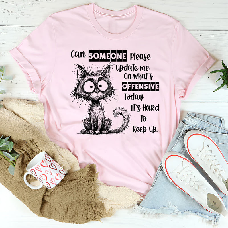 Can Someone Please Update Me on What’s Offensive Today T-Shirt