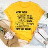 I Work Well With Others When They Leave Me Alone T-Shirt
