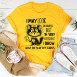 I May Look Clueless But I Am Very Observant, I Know How to Play My Card T-Shirt
