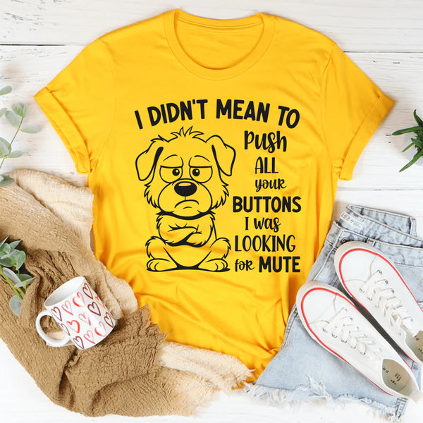 I Didn’t Mean to Push All Your Buttons, I Was Looking for Mute T-Shirt