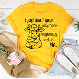 I  Just Don’t Have Anymore Passwords Left in Me T-Shirt