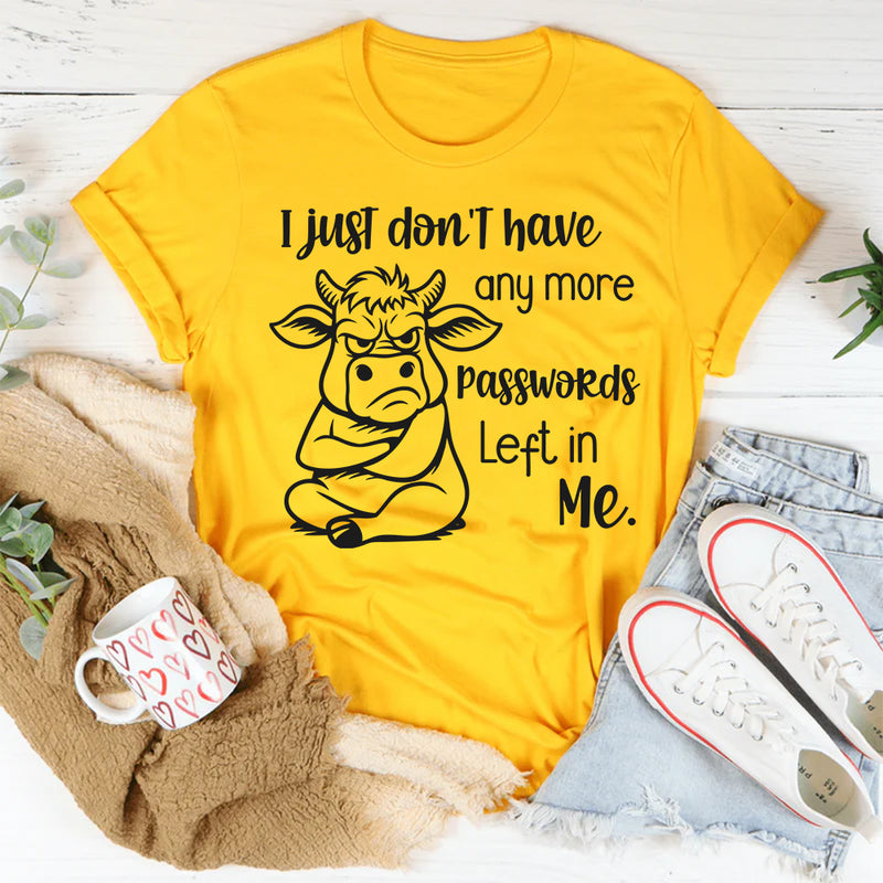 I  Just Don’t Have Anymore Passwords Left in Me T-Shirt