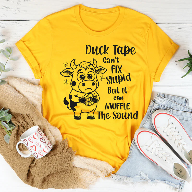 Duct Tape Can’t Fix Stupid But It Can Muffle the Sound T-Shirt