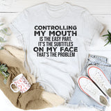 Controlling My Mouth Is the Easy Part, It’s the Subtitles on My Face T-Shirt