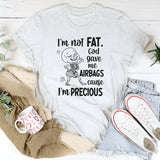 I’m Not Fat, God Gave Me Airbags ’Cause I’m Precious T-Shirt