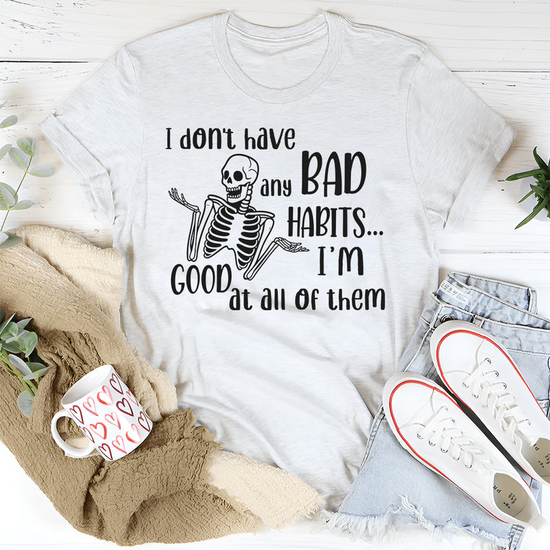 I Don’t Have Any Bad Habits, I’m Good at All of Them T-Shirt