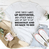Some Days I Wake Up Motivated and Other Days I Wake Up T-Shirt