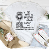 If I Die Before My Husband Nobody Better Say T-Shirt