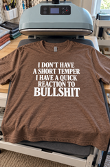 I Don't Have A Short Temper I Have A Quick Reaction To Bullshit T-Shirt
