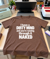 I Have A Dirty Mind And You're Running Through It Naked T-Shirt