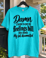 Damn I Forgot To Pay My Feelings' Bill This Month My Shit Disconnected T-Shirt