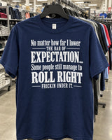No Matter How Far I Lower The Bar Of Expectation Some People Still Manage To Roll Right Frickin Under It T-Shirt