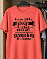 I Am Not Built For Anybody Soft. I Talk Back I Don't Listen And Sarcasm Is My First Language T-Shirt