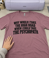 Why Take The High Road When I Could Take The Psychopath Route T-Shirt