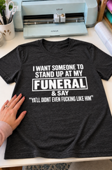 At My Funeral Y'all Didn't Even Fucking Like Him T-Shirt