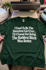 I Was Sweet Until I Found Out Being a Baddest Bitch Was Better T-Shirt