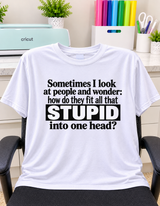 How Do People Fit So Much Stupid Into One Head T-Shirt
