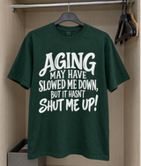 Aging May Have Slowed Me Down But It Hasn't Shut Me Up T-Shirt