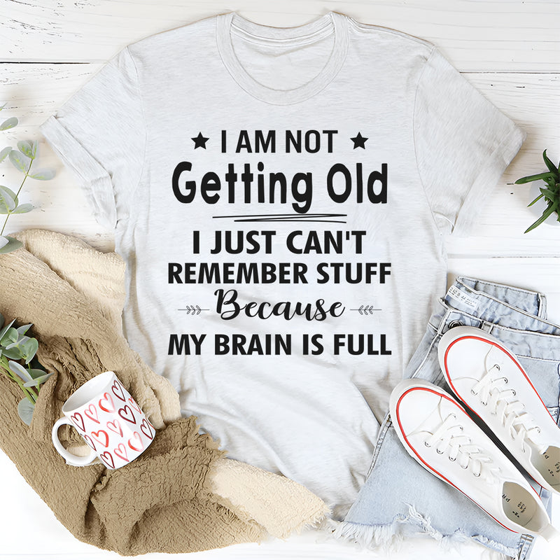 I Am Not Getting Old I Just Can't Remember Stuff T-Shirt