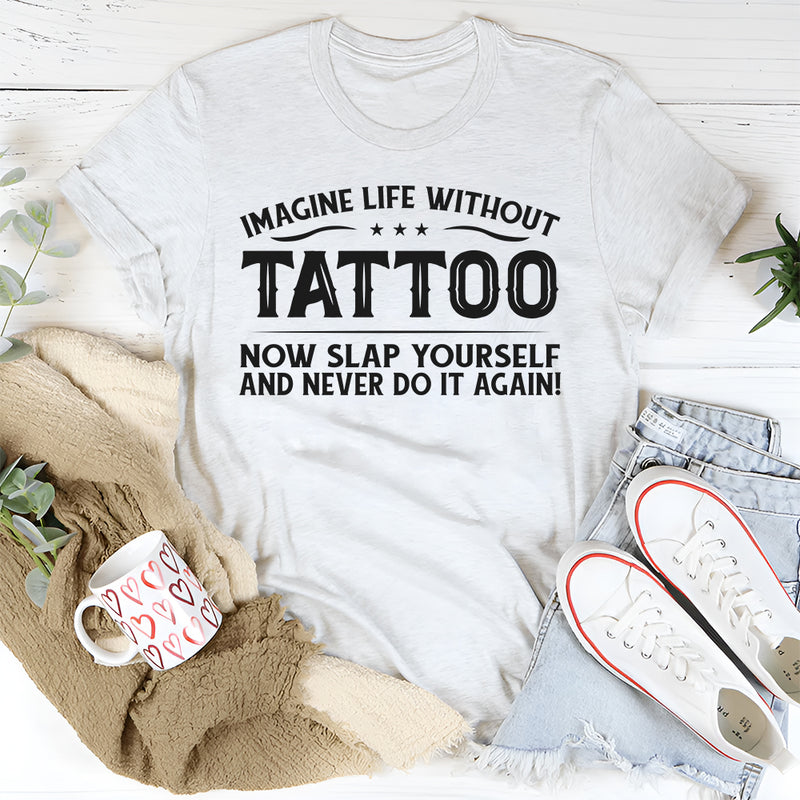 Imagine Life Without Tattoo T-Shirt