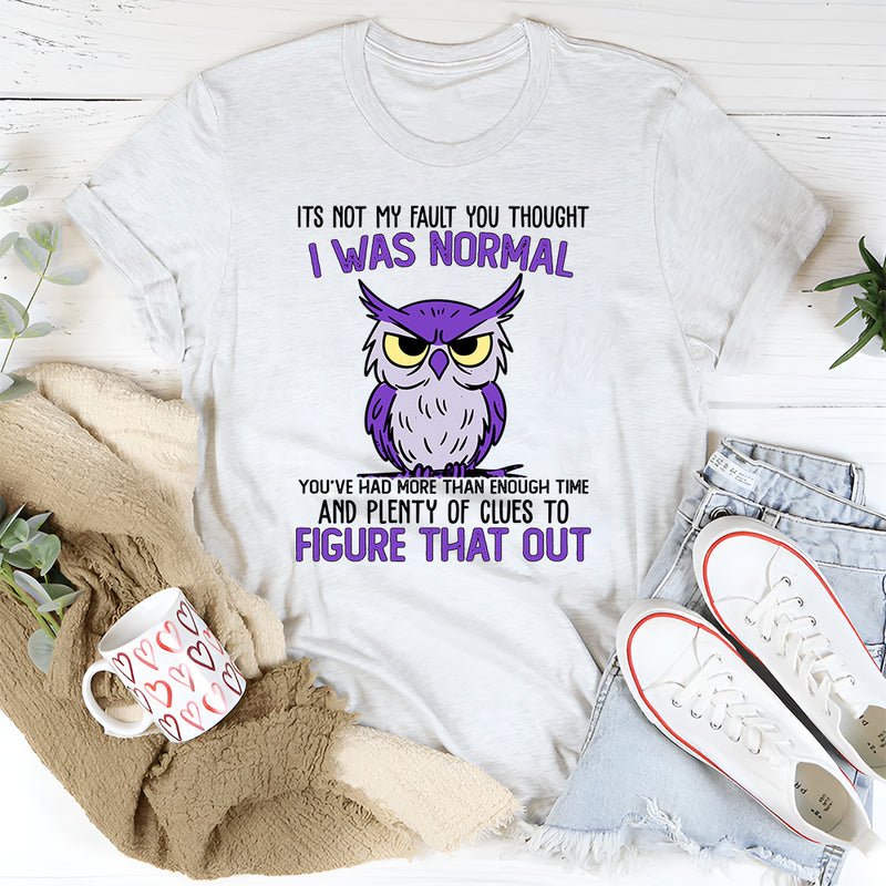 It's Not My Fault You Thought I Was Normal T-Shirt