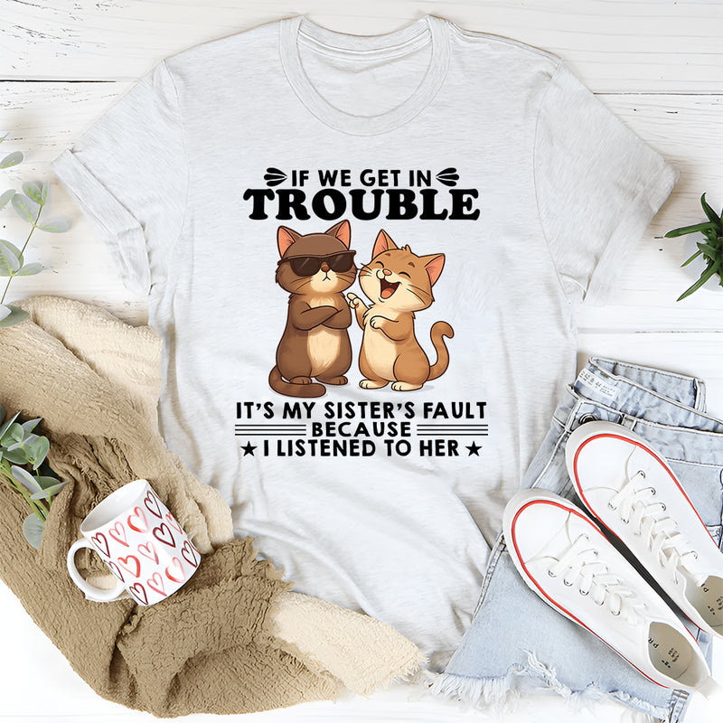 If We Get In Trouble It's My Sister's Fault T-Shirt