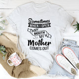 Sometimes I Open My Mouth And My Mother Comes Out T-Shirt