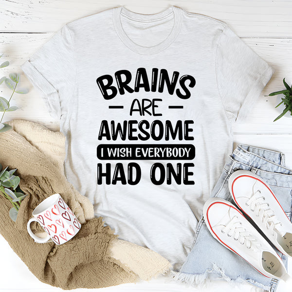 Brains are Awesome I Wish Everybody Had One T-Shirt