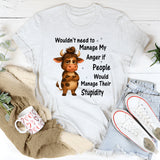 Wouldn't Need To Manage My Anger T-Shirt
