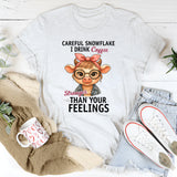 Careful Snowflake I Drink Coffee Stronger Than Your Feelings T-Shirt