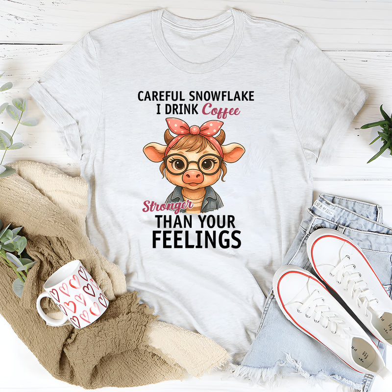 Careful Snowflake I Drink Coffee Stronger Than Your Feelings T-Shirt