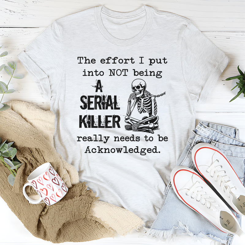The Effort I Put Into Not Being T-Shirt