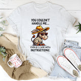 You Couldn't Handle Me Even If I Came With Instructions T-Shirt