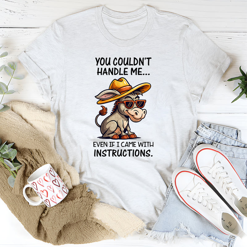 You Couldn't Handle Me Even If I Came With Instructions T-Shirt